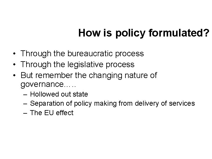 How is policy formulated? • Through the bureaucratic process • Through the legislative process