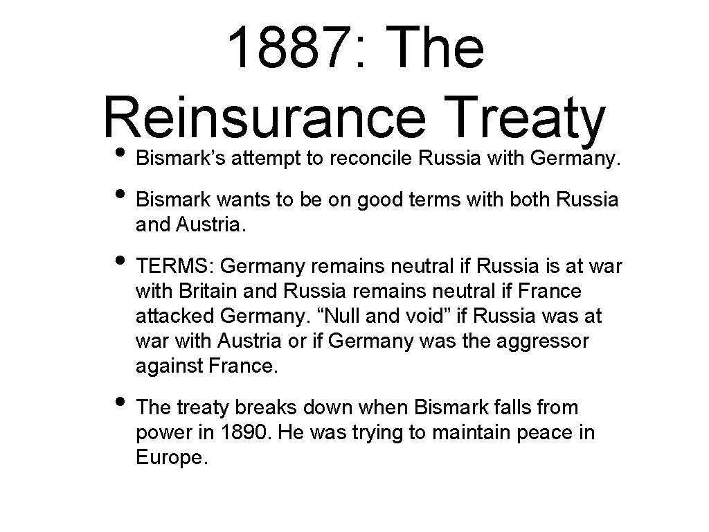 1887: The Reinsurance Treaty • Bismark’s attempt to reconcile Russia with Germany. • Bismark