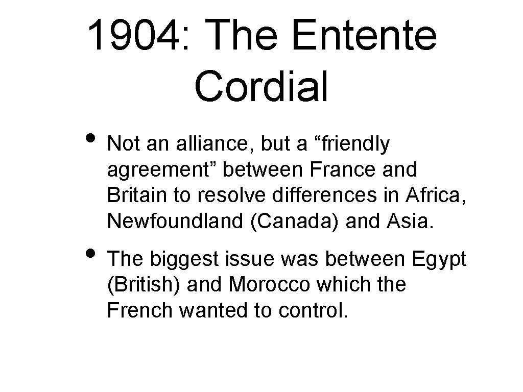 1904: The Entente Cordial • Not an alliance, but a “friendly agreement” between France