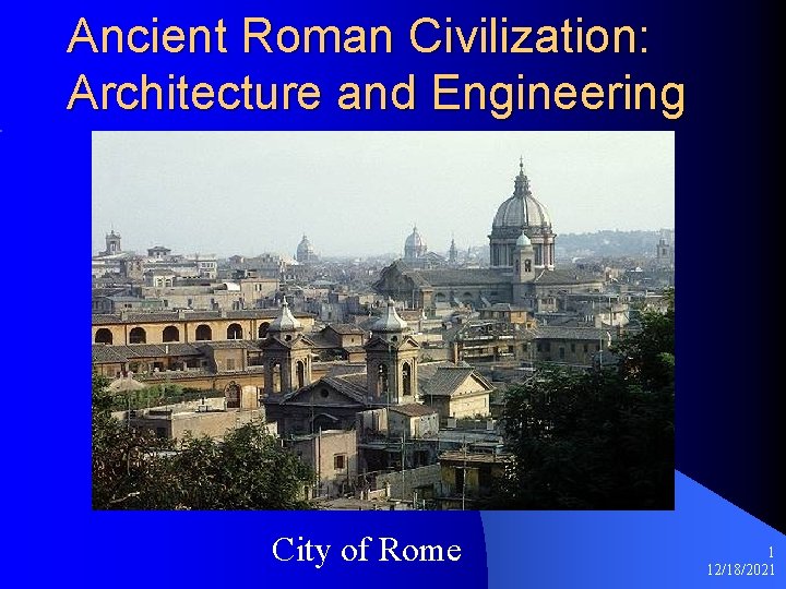 Ancient Roman Civilization: Architecture and Engineering City of Rome 1 12/18/2021 