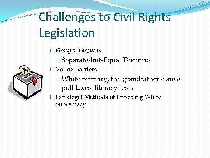 Challenges to Civil Rights Legislation � Plessy v. Ferguson � Separate-but-Equal Doctrine � Voting