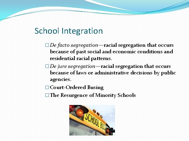 School Integration � De facto segregation—racial segregation that occurs because of past social and