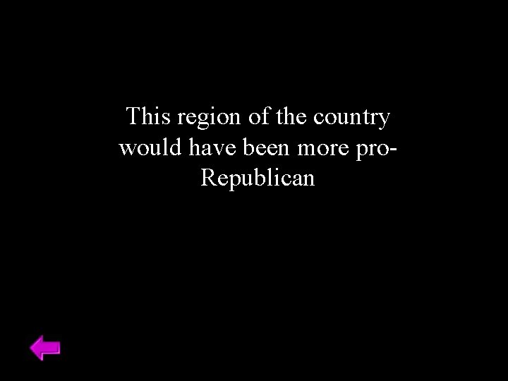 This region of the country would have been more pro. Republican 