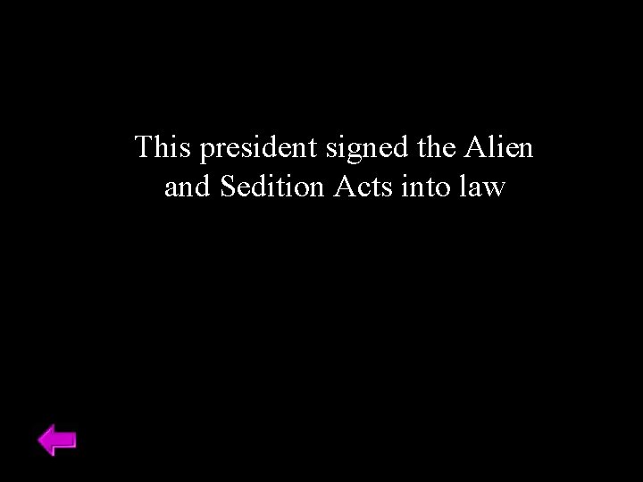 This president signed the Alien and Sedition Acts into law 