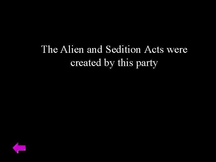 The Alien and Sedition Acts were created by this party 