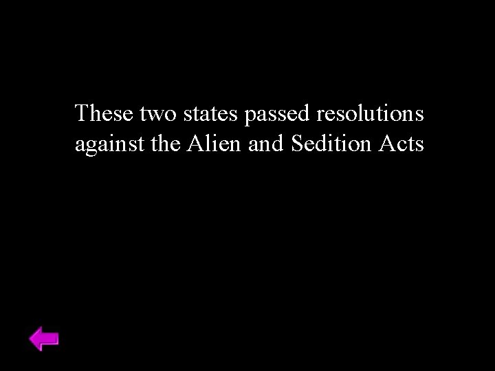These two states passed resolutions against the Alien and Sedition Acts 
