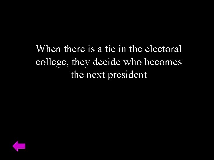 When there is a tie in the electoral college, they decide who becomes the