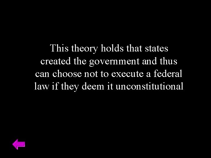 This theory holds that states created the government and thus can choose not to