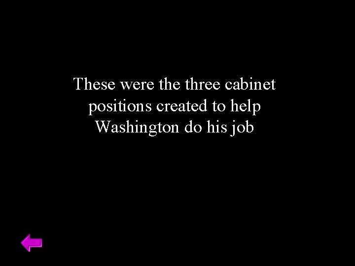 These were three cabinet positions created to help Washington do his job 