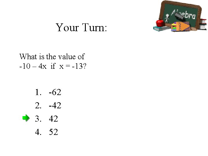 Your Turn: What is the value of -10 – 4 x if x =