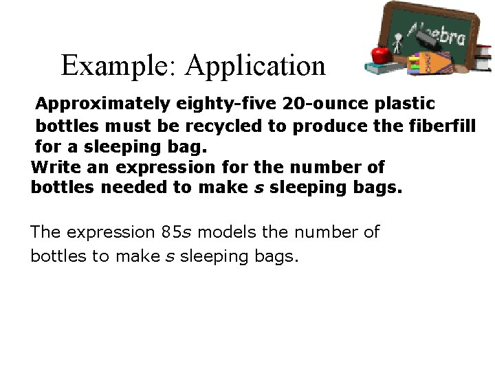 Example: Application Approximately eighty-five 20 -ounce plastic bottles must be recycled to produce the