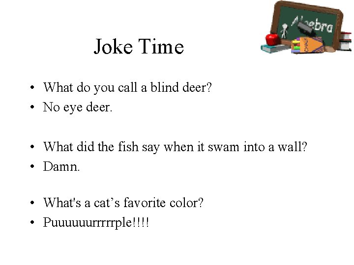 Joke Time • What do you call a blind deer? • No eye deer.