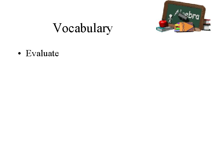 Vocabulary • Evaluate 