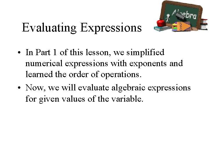 Evaluating Expressions • In Part 1 of this lesson, we simplified numerical expressions with
