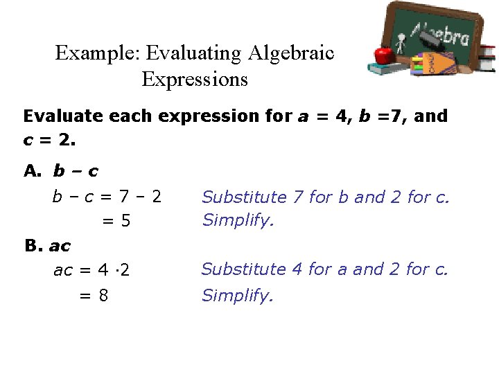 Example: Evaluating Algebraic Expressions Evaluate each expression for a = 4, b =7, and