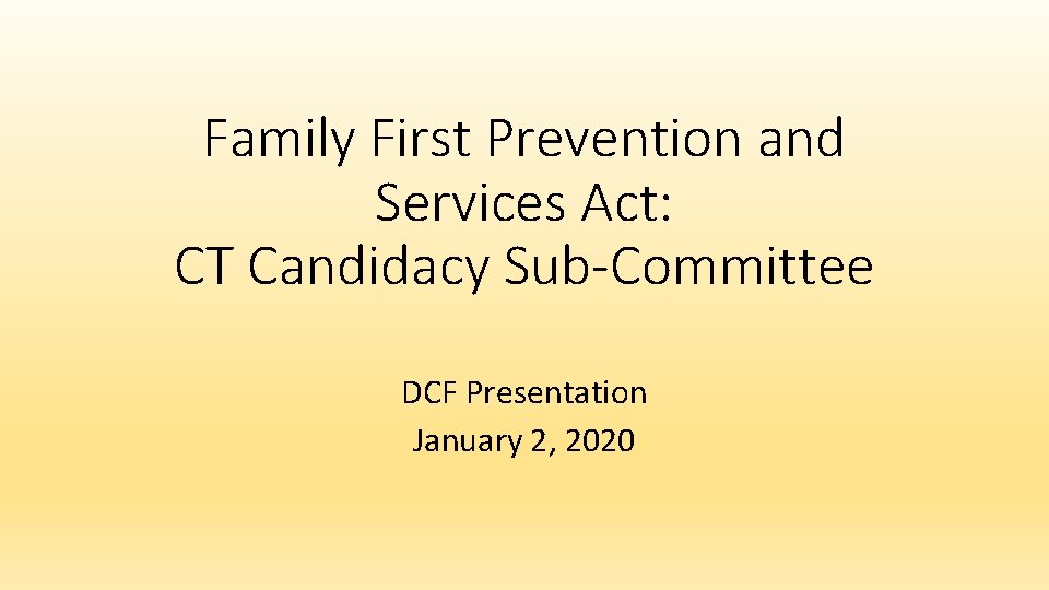 Family First Prevention and Services Act: CT Candidacy Sub-Committee DCF Presentation January 2, 2020