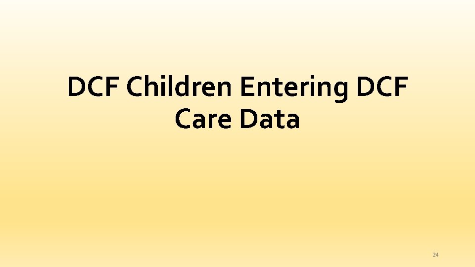 DCF Children Entering DCF Care Data 24 