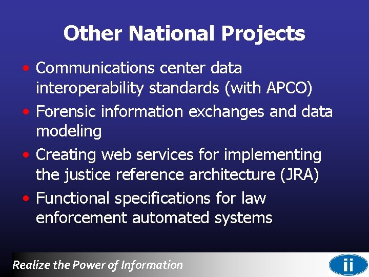 Other National Projects • Communications center data interoperability standards (with APCO) • Forensic information