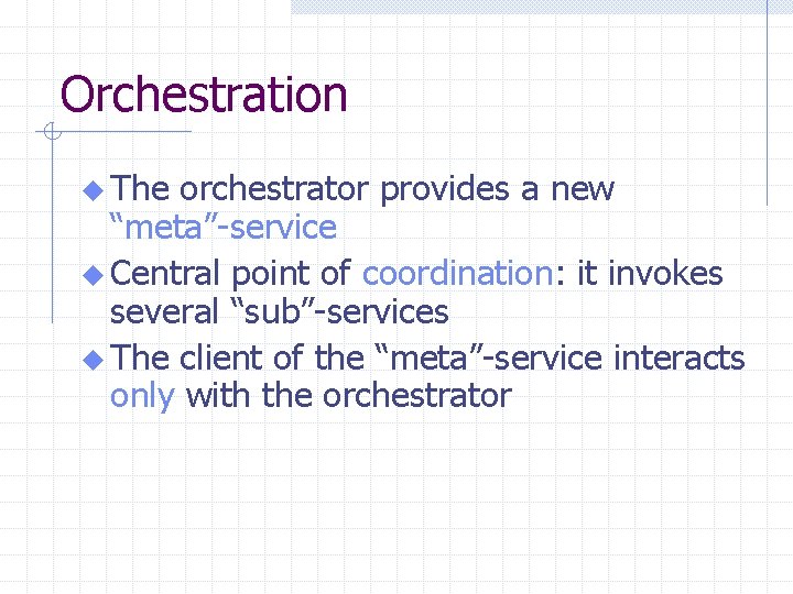 Orchestration u The orchestrator provides a new “meta”-service u Central point of coordination: it