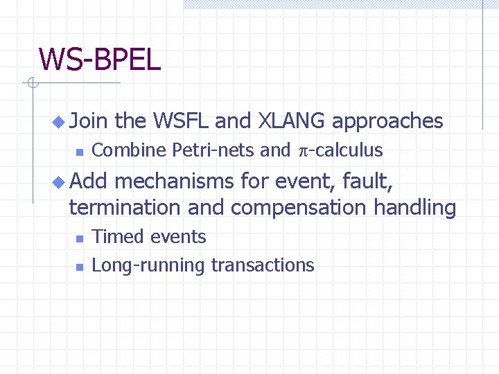 WS-BPEL u Join n the WSFL and XLANG approaches Combine Petri-nets and -calculus u