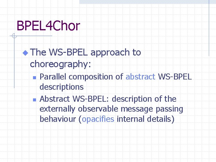 BPEL 4 Chor u The WS-BPEL approach to choreography: n n Parallel composition of