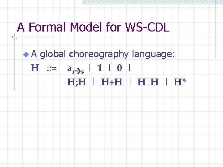 A Formal Model for WS-CDL u. A global choreography language: H : : =