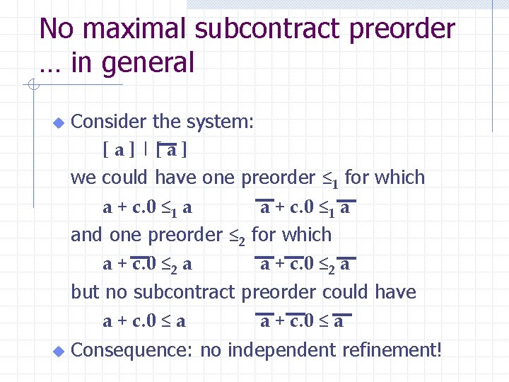 No maximal subcontract preorder … in general u Consider the system: [a]|[a] we could