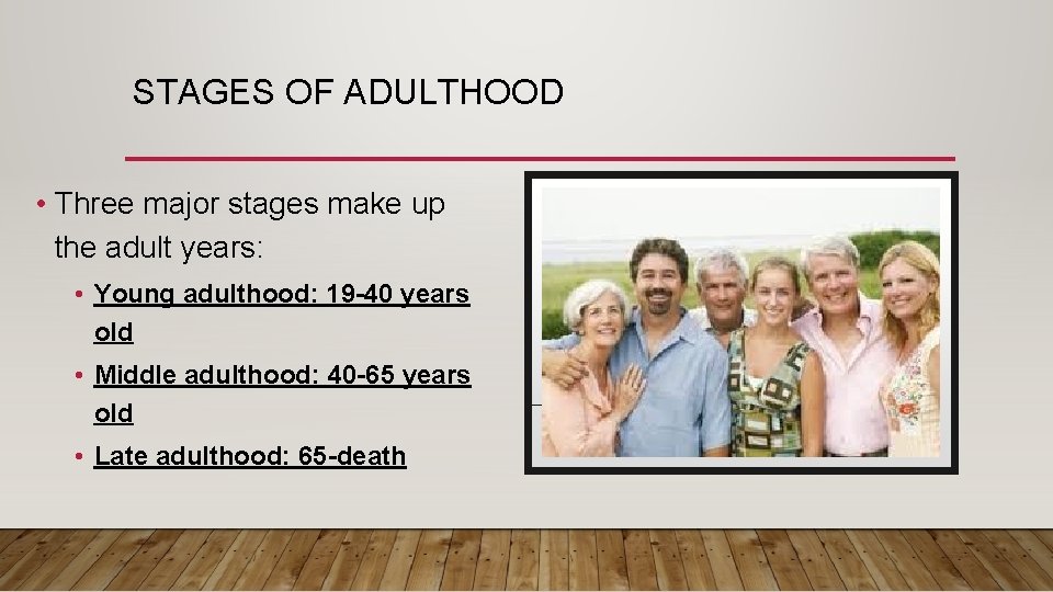 STAGES OF ADULTHOOD • Three major stages make up the adult years: • Young