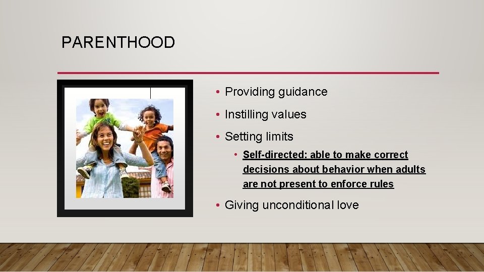 PARENTHOOD • Providing guidance • Instilling values • Setting limits • Self-directed: able to