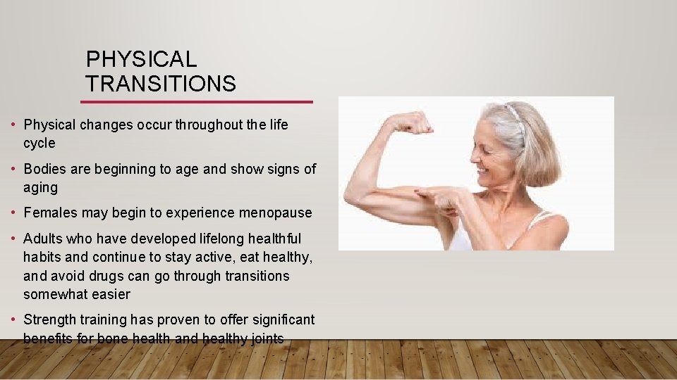 PHYSICAL TRANSITIONS • Physical changes occur throughout the life cycle • Bodies are beginning