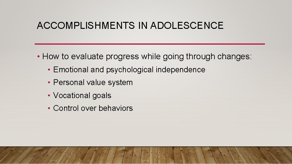 ACCOMPLISHMENTS IN ADOLESCENCE • How to evaluate progress while going through changes: • Emotional