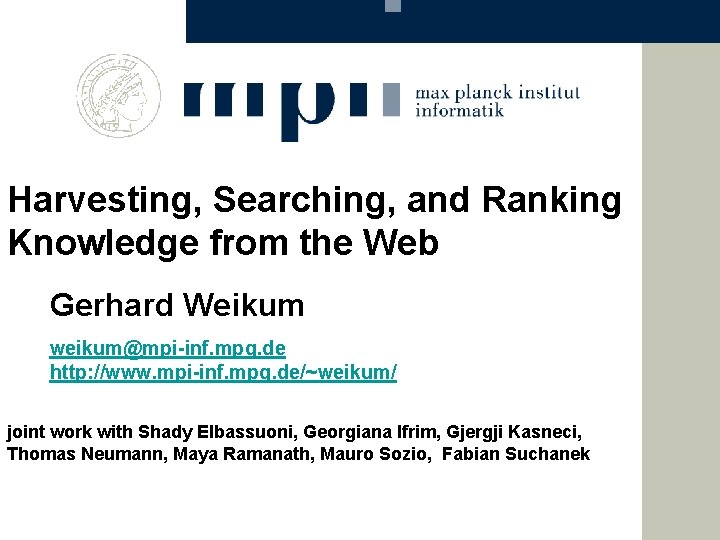 Harvesting, Searching, and Ranking Knowledge from the Web Gerhard Weikum weikum@mpi-inf. mpg. de http: