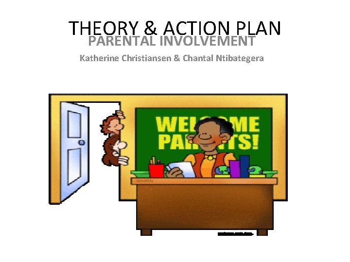 THEORY & ACTION PLAN PARENTAL INVOLVEMENT Katherine Christiansen & Chantal Ntibategera 