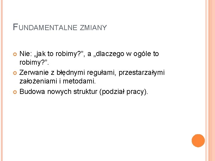 FUNDAMENTALNE ZMIANY Nie: „jak to robimy? ”, a „dlaczego w ogóle to robimy? ”.