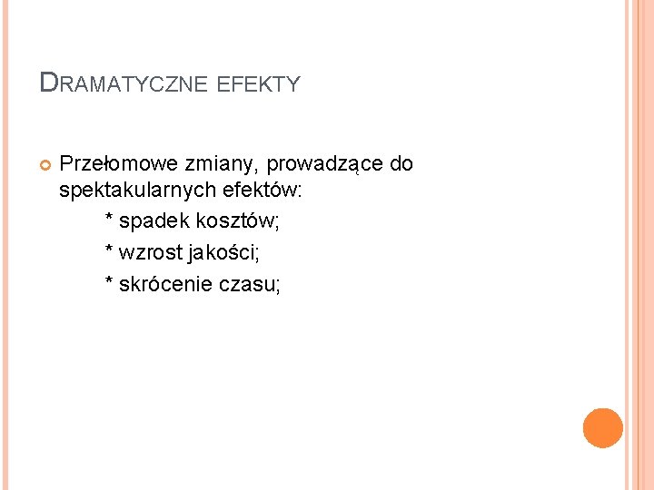 DRAMATYCZNE EFEKTY Przełomowe zmiany, prowadzące do spektakularnych efektów: * spadek kosztów; * wzrost jakości;