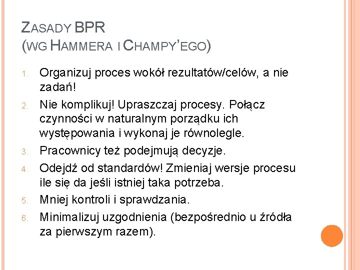 ZASADY BPR (WG HAMMERA I CHAMPY’EGO) 1. 2. 3. 4. 5. 6. Organizuj proces