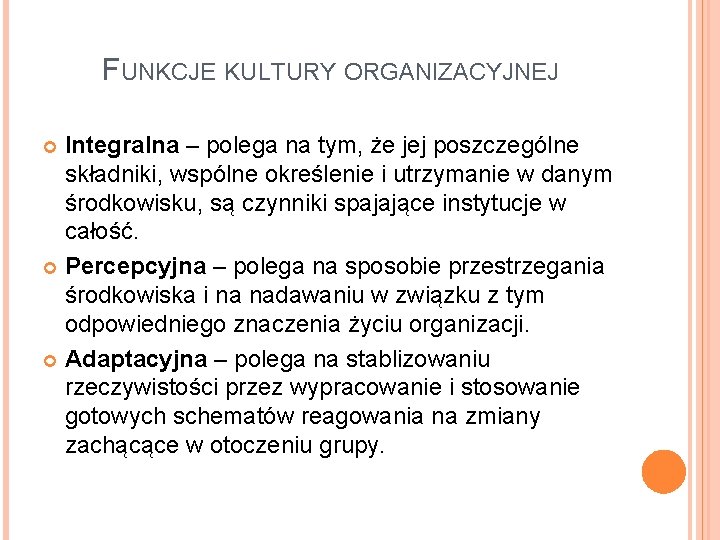 FUNKCJE KULTURY ORGANIZACYJNEJ Integralna – polega na tym, że jej poszczególne składniki, wspólne określenie