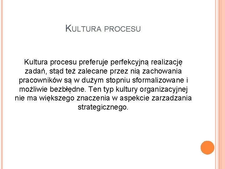 KULTURA PROCESU Kultura procesu preferuje perfekcyjną realizację zadań, stąd też zalecane przez nią zachowania