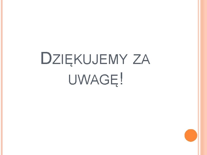 DZIĘKUJEMY ZA UWAGĘ! 