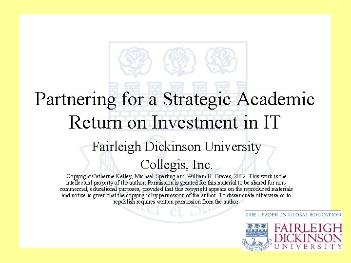 Partnering for a Strategic Academic Return on Investment in IT Fairleigh Dickinson University Collegis,