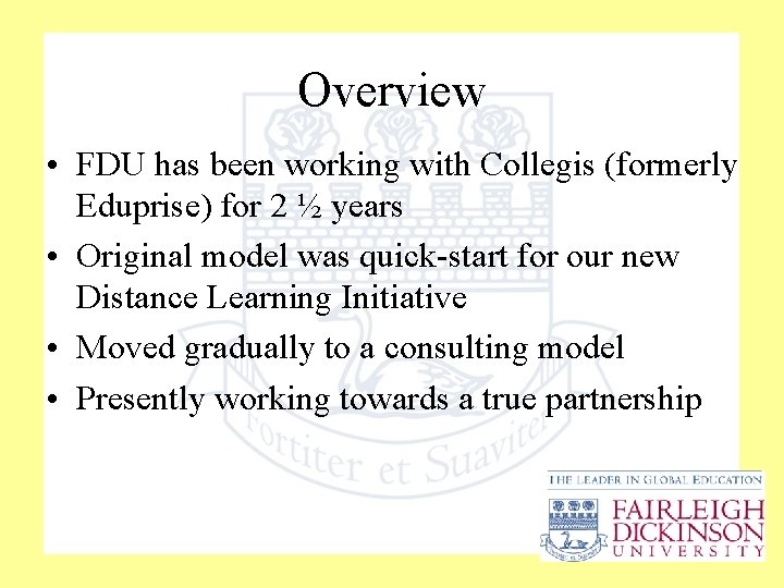 Overview • FDU has been working with Collegis (formerly Eduprise) for 2 ½ years