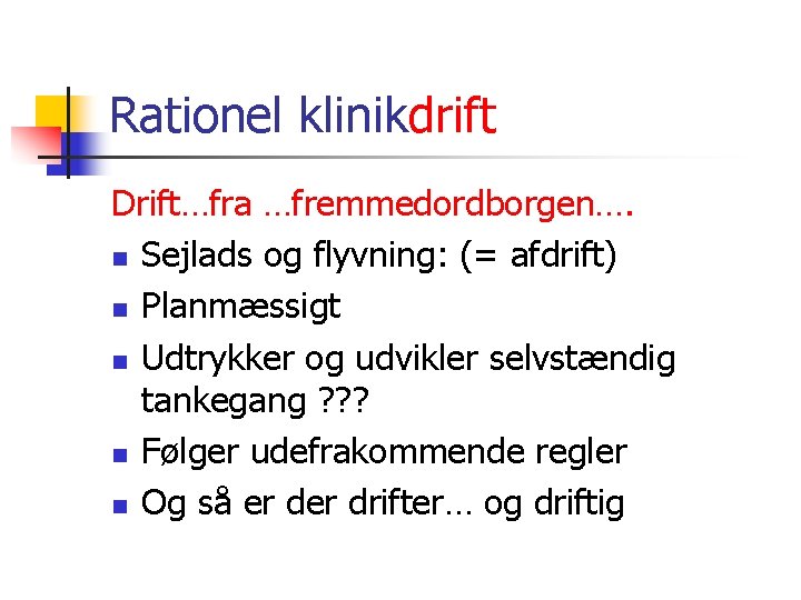 Rationel klinikdrift Drift…fra …fremmedordborgen…. n Sejlads og flyvning: (= afdrift) n Planmæssigt n Udtrykker