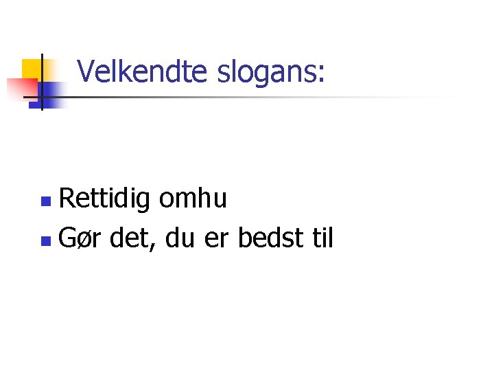 Velkendte slogans: Rettidig omhu n Gør det, du er bedst til n 