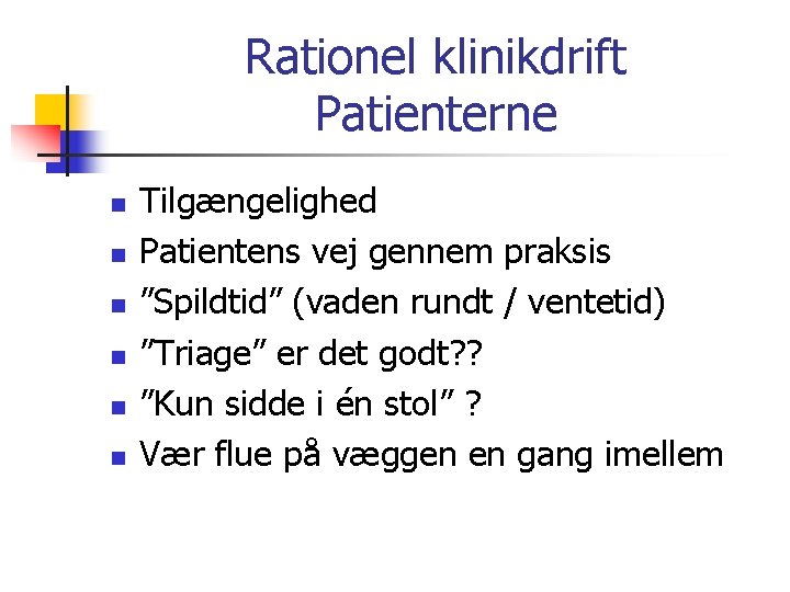 Rationel klinikdrift Patienterne n n n Tilgængelighed Patientens vej gennem praksis ”Spildtid” (vaden rundt