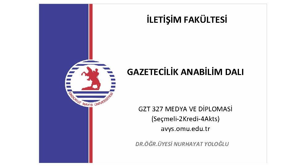 İLETİŞİM FAKÜLTESİ GAZETECİLİK ANABİLİM DALI GZT 327 MEDYA VE DİPLOMASİ (Seçmeli-2 Kredi-4 Akts) avys.