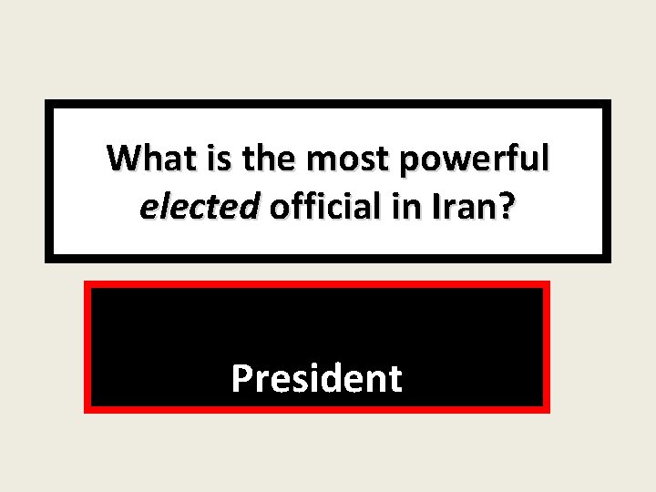 What is the most powerful elected official in Iran? President 