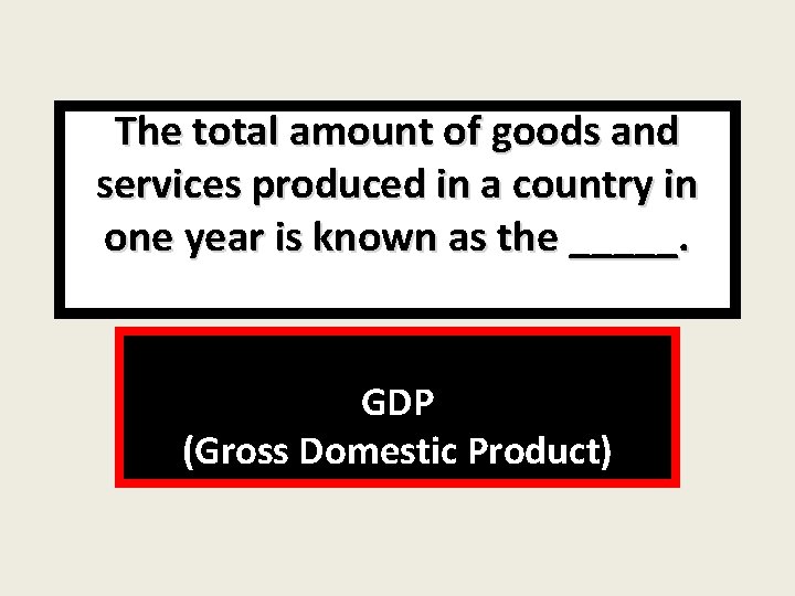 The total amount of goods and services produced in a country in one year