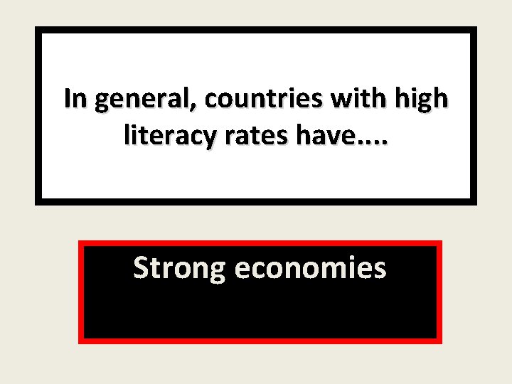 In general, countries with high literacy rates have. . Strong economies 