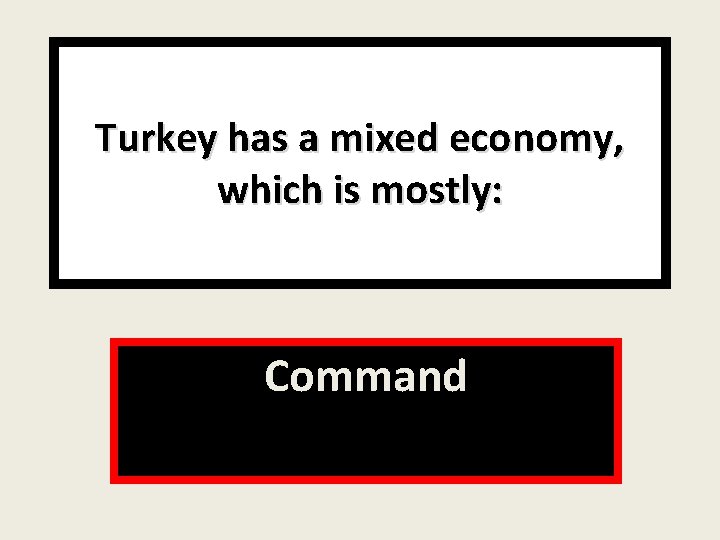 Turkey has a mixed economy, which is mostly: Command 