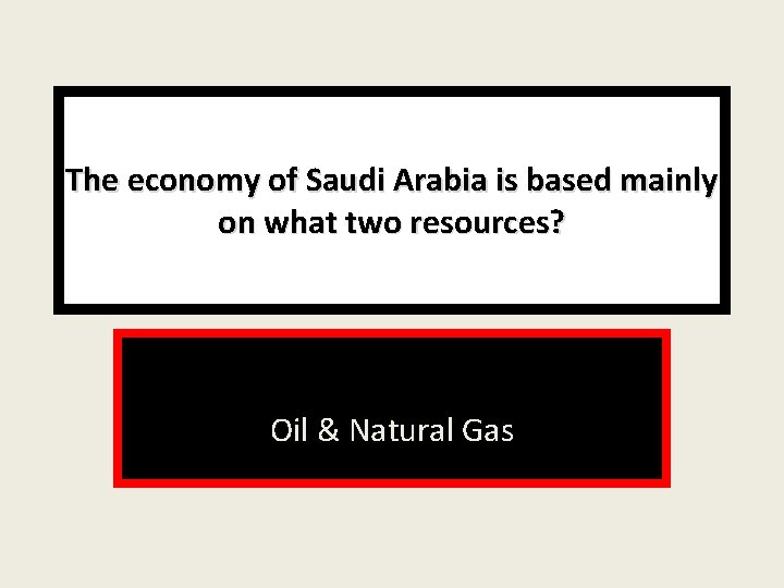 The economy of Saudi Arabia is based mainly on what two resources? Oil &